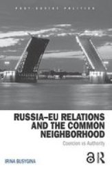 Russia-eu Relations And The Common Neighbourhood - Coercion Vs. Authority Hardcover