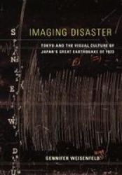 Imaging Disaster: Tokyo And The Visual Culture Of Japans Great Earthquake Of 1923