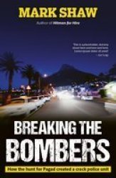 Breaking The Bombers - How The Hunt For Pagad Created A Crack Police Unit Paperback