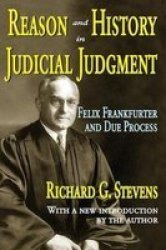 Reason And History In Judicial Judgment - Felix Frankfurter And Due Process Paperback