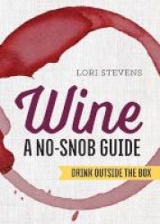 Wine - A No-snob Guide: Drink Outside The Box Paperback