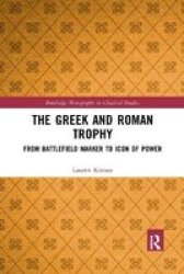 The Greek And Roman Trophy - From Battlefield Marker To Icon Of Power Paperback