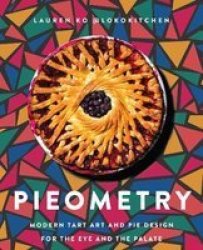 Pieometry - Modern Tart Art And Pie Design For The Eye And The Palate Hardcover
