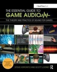 The Essential Guide To Game Audio - The Theory And Practice Of Sound For Games Hardcover