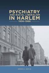 Psychiatry And Racial Liberalism In Harlem 1936-1968 Rochester Studies In Medical History