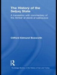 The History of the Seljuq State: A Translation with Commentary of the Akhbar al-dawla al-saljuqiyya Routledge Studies in the History of Iran and Turkey