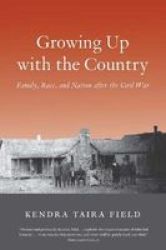 Growing Up With The Country - Family Race And Nation After The Civil War Paperback