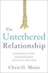 The Untethered Relationship - Experience Your Unimaginable Capacity For Love Paperback