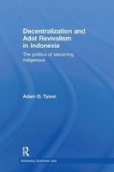 Decentralization And Adat Revivalism In Indonesia: The Politics Of Becoming Indigenous Rethinking Southeast Asia