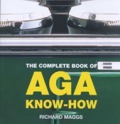 The Complete Book Of Aga Know-how By Richard Maggs