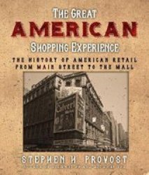Great American Shopping Experience: The History Of American Retail From Main Street To The Mall Paperback