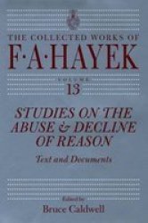 Studies on the Abuse and Decline of Reason: Text and Documents The Collected Works of F. A. Hayek
