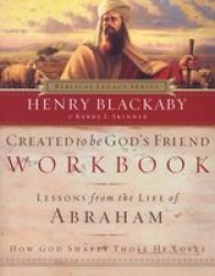 Created To Be God& 39 S Friend: Workbook - Lessons From The Life Of Abraham How God Shapes Those He Loves Paperback