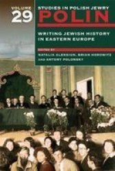 Polin Studies In Polish Jewry Volume 29 - Writing Jewish History In Eastern Europe Paperback