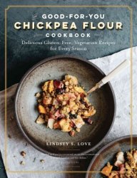 Chickpea Flour Does It All - Gluten-free Dairy-free Vegetarian Recipes For Every Taste And Season Paperback
