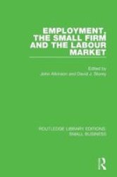 Employment The Small Firm And The Labour Market Routledge Library Editions: Small Business