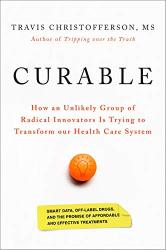 Curable: How An Unlikely Group Of Radical Innovators Is Trying To Transform Our Health Care System