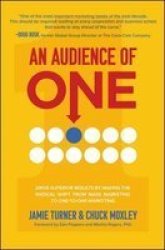 An Audience Of One: Drive Superior Results By Making The Radical Shift From Mass Marketing To One-to-one Marketing Hardcover