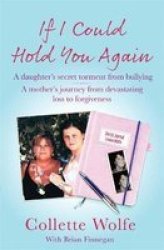 If I Could Hold You Again - A Daughter& 39 S Secret Torment From Bullying. A Mother& 39 S Journey From Devastating Loss To Forgiveness. Paperback