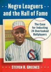 Negro Leaguers And The Hall Of Fame - The Case For Inducting 24 Overlooked Ballplayers Paperback