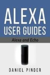 Alexa And Echo - The Ultimate User Guides 2 Manuscripts Paperback