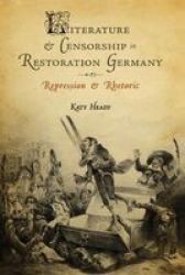 Literature and Censorship in Restoration Germany: Repression and Rhetoric Studies in German Literature Linguistics and Culture