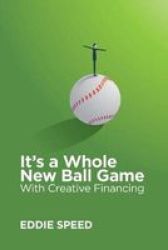 It& 39 S A Whole New Ball Game With Creative Financing Paperback