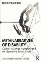 Metanarratives Of Disability - Culture Assumed Authority And The Normative Social Order Paperback