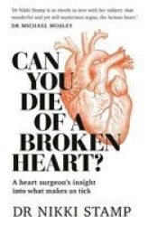 Can You Die Of A Broken Heart? - A Heart Surgeon& 39 S Insight Into What Makes Us Tick Paperback