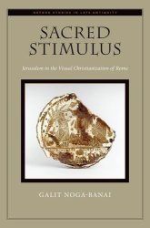 Sacred Stimulus: Jeru M In The Visual Christianization Of Rome Oxford Studies In Late Antiquity