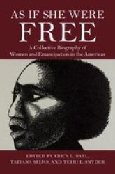 As If She Were Free - A Collective Biography Of Women And Emancipation In The Americas Hardcover