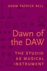 Dawn Of The Daw - The Studio As Musical Instrument Hardcover