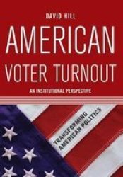 American Voter Turnout: An Institutional Perspective Transforming American Politics