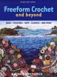 Freeform Crochet and Beyond: Bags, Cushions, Hats, Scarves and More Milner Craft Series