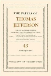 The Papers Of Thomas Jefferson Volume 43: 11 March To 30 June 1804 Hardcover