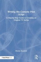 Writing The Comedy Pilot Script - A Step-by-step Guide To Creating An Original Tv Series Hardcover