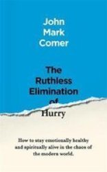 The Ruthless Elimination Of Hurry - How To Stay Emotionally Healthy And Spiritually Alive In The Chaos Of The Modern World Paperback