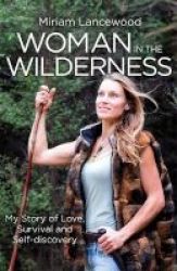 Woman In The Wilderness - My Story Of Love Survival And Self-discovery Paperback