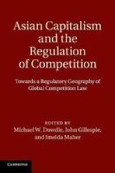 Asian Capitalism And The Regulation Of Competition - Towards A Regulatory Geography Of Global Competition Law Paperback
