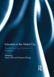 Education In The Global City - The Manufacturing Of Education In Singapore Paperback