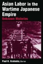 Asian Labor in the Wartime Japanese Empire - Unknown Histories