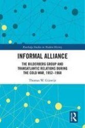 Informal Alliance - The Bilderberg Group And Transatlantic Relations During The Cold War 1952-1968 Hardcover