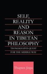 Self, Reality and Reason in Tibetan Philosophy: Tsongkhapa's Quest for the Middle Way'