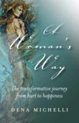 A Woman's Way: The Transformative Journey From Hurt To Happiness
