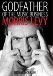 Godfather Of The Music Business - Morris Levy Paperback