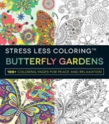 Stress Less Coloring Butterfly Gardens - 100+ Coloring Pages For Peace And Relaxation Paperback