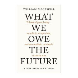 What We Owe The Future - A Million-year View Hardcover