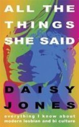 All The Things She Said - Everything I Know About Modern Lesbian And Bi Culture Paperback