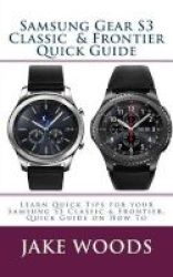 Samsung Gear S3 Classic & Frontier Quick Guide - Learn Quick Tips For Your Samsung S3 Classic & Frontier Quick Guide On How To Paperback