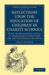 Reflections upon the Education of Children in Charity Schools: With the Outlines of a Plan of Appropriate Instruction for the Children of the Poor Cambridge Library Collection - Women's Writing